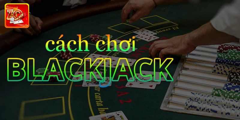Chiến lược chơi Blackjack đổi thưởng chuẩn từ cao thủ